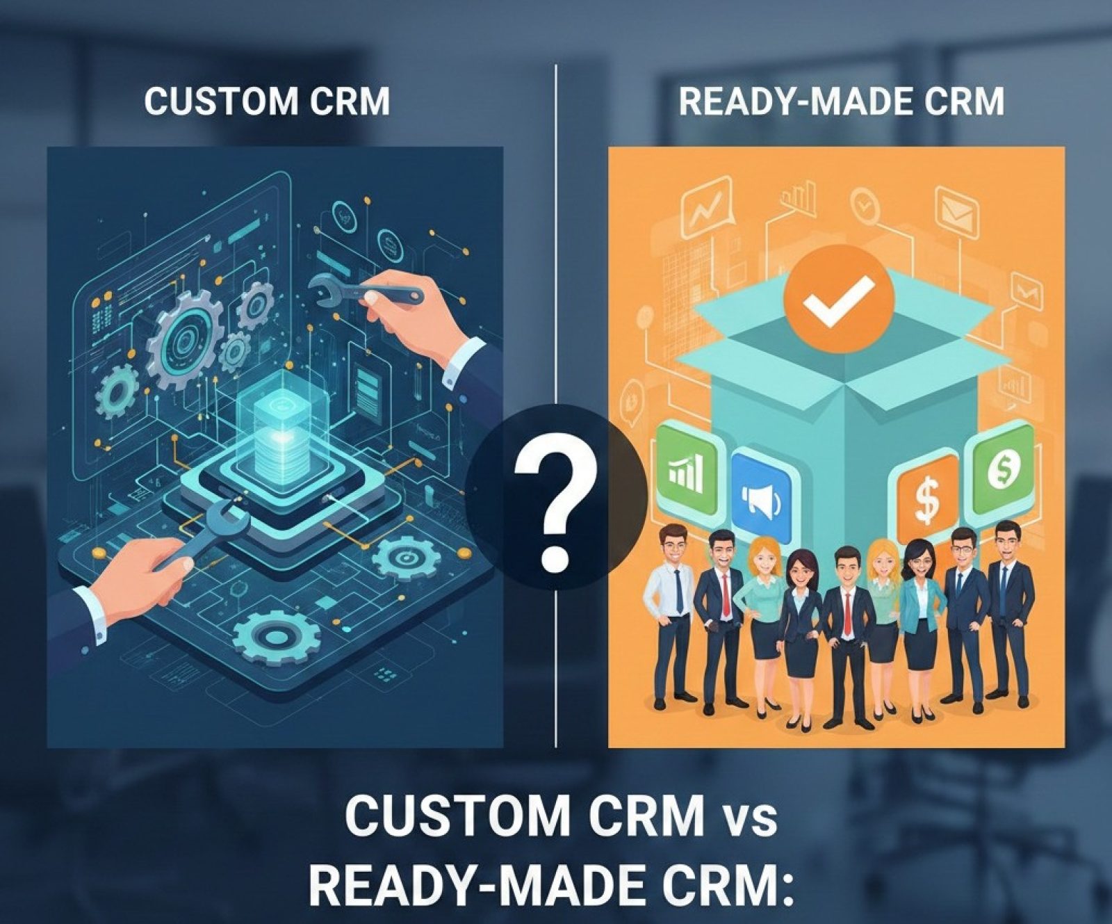 Custom CRM vs Ready-Made CRM: Which One Should You Choose?
